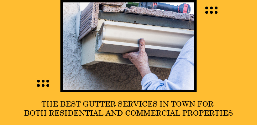 The Best Gutter Services in Town For Both Residential And Commercial Properties