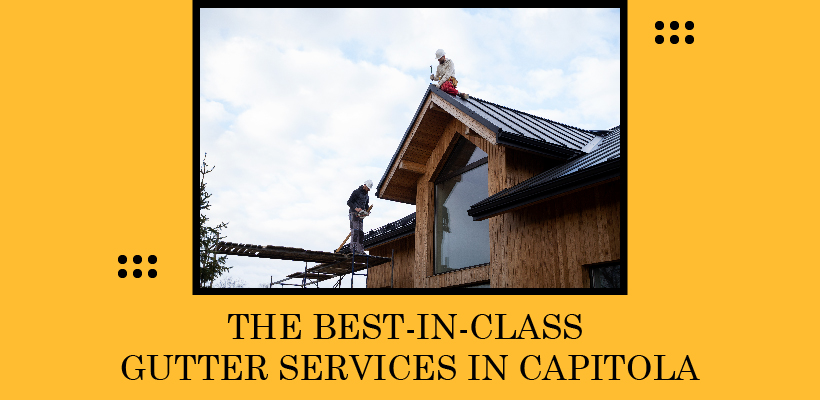 The best-in-class gutter services in Capitola