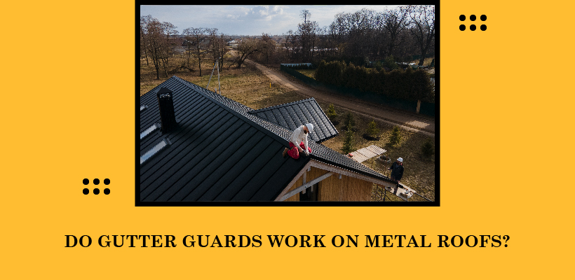 Do Gutter Guards Work on Metal Roofs